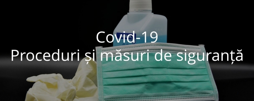 Covid-19 – Proceduri și măsuri de siguranță